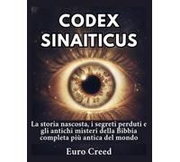 Codex Sinaiticus: La storia nascosta, i segreti perduti e gli antichi misteri della Bibbia completa più antica del mondo