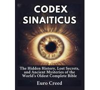 Codex Sinaiticus: The Hidden History, Lost Secrets, and Ancient Mysteries of the World’s Oldest Complete Bible