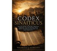 CODEX SINAITICUS: The Lost History of the Bible, Forgotten Scriptures, and the Shocking Truth Behind the World's Oldest Bible and Early Christianity