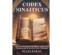 CODEX SINAITICUS: The Lost Manuscript of the Oldest Complete New Testament and the Secrets of Early Christianity