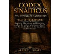 CODEX SINAITICUS VOLLSTÄNDIGE SAMMLUNG (ALTES TESTAMENT): Englische Übersetzung und historische Analyse der antiken griechischen Schrift und der ältesten Bibel in der Geschichte des Christentums
