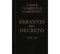 Códex Teomístico Narrativo: Errantes do Decreto Vol III (Códex Narrativo Teomístico)