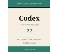 Codex: The Complete Guide: OpenAI’s Cloud Coding Agent - from Terminal to Editor to Delegated Tasks (AI for Everyone)