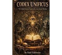 Codex Unificus: The Unified Esoteric Framework of the Human Blueprint (The Architects of the Unreal)