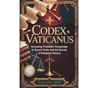 CODEX VATICANUS: Revealing Forbidden Knowledge in Sacred Texts and the Secrets of Religious History