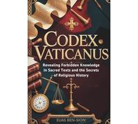 CODEX VATICANUS: Revealing Forbidden Knowledge in Sacred Texts and the Secrets of Religious History