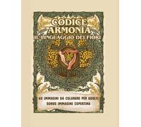 Codice Armonia - Il Giardino delle Virtù: Un viaggio floreale tra spirito e natura (Libri da colorare per adulti)