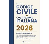 Codice Civile e Costituzione Italiana Non Commentati: Testi vigenti con principi fondamentali, diritti, doveri, ordinamento della Repubblica e disposizioni sulla legge in generale