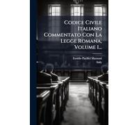 Codice Civile Italiano Commentato Con La Legge Romana, Volume 1...