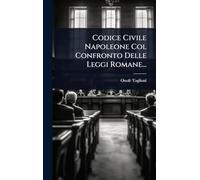 Codice Civile Napoleone Col Confronto Delle Leggi Romane...