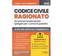 CODICE CIVILE RAGIONATO PER I CONCORSI PUBBLICI: Articoli fondamentali commentati, con tabelle di sintesi, quiz e risposte commentate (Smart Concorsi ... - Manuali Completi per i Concorsi Pubblici)