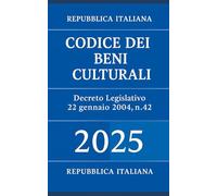 Codice dei Beni Culturali 2025: Decreto Legislativo 22 gennaio 2004 , n. 42