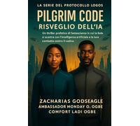 CODICE DEL PILGRIM - Risveglio dell'IA (Serie IL PROTOCOLLO LOGOS - Libro 1): Un thriller fantascientifico profetico in cui la fede si scontra con ... contro il codice. (The Logos Protocol)