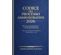 Codice del Processo Amministrativo 2026: Processo amministrativo e tutela giurisdizionale. Testo vigente del Decreto Legislativo 2 luglio 2010, n. 104