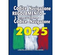 Codice della Navigazione e Regolamento per L'esecuzione del Codice della Navigazione: 2025