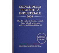 Codice della Proprietà Industriale 2026: Marchi, brevetti, disegni e modelli - Testo ufficiale aggiornato al D.Lgs. 10 febbraio 2005, n. 30