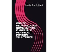 CODICE DEONTOLOGICO COMMENTATO E MANUALE PER PROVA PRATICA VALUTATIVA