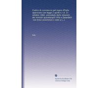 Codice di commercio pel regno d'Italia approvato con legge 2 aprile e r.d. 31 ottobre 1882, preceduto dalle relazioni dei ministri guardasigilli Villa ... titolo ... le disposizioni transitorie 14...