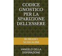 CODICE GNOSTICO PER LA SPARIZIONE DELL'ESSERE: VANGELO DELLA DIPSERAZIONE