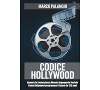 CODICE HOLLYWOOD: Quando la fantascienza diventa ingegneria sociale: Come Hollywood programma il futuro da 125 anni