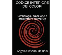 CODICE INTERIORE DEI COLORI: Simbologia, emozione e architettura cromatica (ARTE E PERCEZIONE)