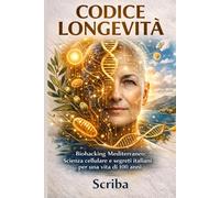 Codice Longevità: Biohacking Mediterraneo: Scienza cellulare e segreti italiani per una vita di 100 anni
