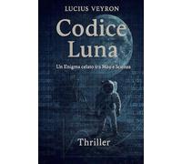 Codice Luna: Un enigma celato tra mito e scienza (Thriller)