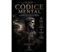 Códice Mental: Sabedoria Estoica para a Maestria da Ação e da Mente
