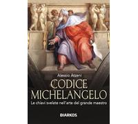 Codice Michelangelo. Le chiavi svelate nell'arte del grande maestro (Saggi)