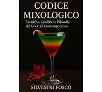 Codice Mixologico: Tecniche, Equilibri e Filosofia del Cocktail Contemporaneo