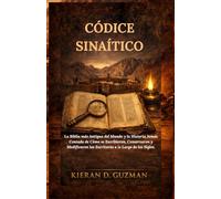 Códice Sinaítico: La Biblia más Antigua del Mundo y la Historia Jamás Contada de Cómo se Escribieron, Conservaron y Modificaron las Escrituras a lo Largo de los Siglos