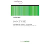 Codice Teseo. Una mappa per l’industria, l'innovazione e il buon lavoro nell'era dell'Intelligenza Artificiale (Società circolare)