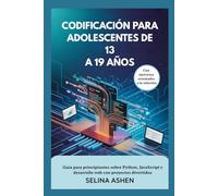 CODIFICACIÓN PARA ADOLESCENTES DE 13 A 19 AÑOS: Guía para principiantes sobre Python, JavaScript y desarrollo web con proyectos divertidos