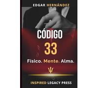 Código 33: Físico. Mente. Alma.: El proyecto prohibido para renacer desde tus cenizas.