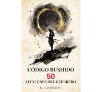 CÓDIGO BUSHIDO: 50 Lecciones del Guerrero para Dominar tu Mente, Forjar Disciplina y Vencer en la Vida Moderna (Sabiduría Samurái y Diario de Reflexión)