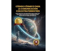 Código Cósmico para la Comunicación con Extraterrestres: Guía práctica de iniciación para conectar con seres galácticos e interpretar sus mensajes en las nubes meteóricas