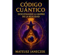 Código Cuántico: Descifrando la Matriz de la Realidad