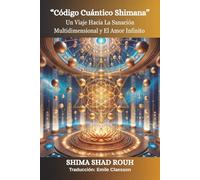 Código Cuántico Shimana: Un viaje hacia la sanación multidimensional y el amor Infinito