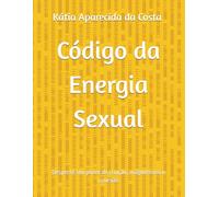 Código da Energia Sexual: Desperte seu poder de criação, magnetismo e conexão
