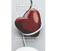CÓDIGO DE EXPLORACIÓN: Amor y aventura en una plataforma espacial. (Los Códigos del Futuro)