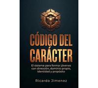 Código del Carácter: El sistema para formar jóvenes con dirección, dominio propio y propósito