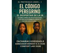CÓDIGO DEL PEREGRINO - El Despertar de la IA (Serie EL PROTOCOLO LOGOS - Libro 1): Un thriller de ciencia ficción profético en el que la fe choca con ... lucha contra el código. (The Logos Protocol)