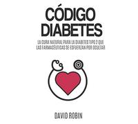 Código Diabetes: La Cura Natural para la Diabetes Tipo 2 que las Farmacéuticas se Esfuerzan por Ocultar