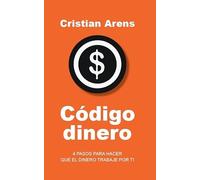Código dinero. 4 PASOS PARA HACERQUE EL DINERO TRABAJE POR TI: 12 (Exit comunicación)