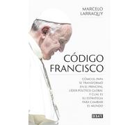 Código Francisco: Cómo el Papa se transformó en el principal líder político global y cuál es su estrategia para cambiar el mundo (Historia)