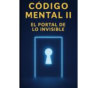 Código Mental II-El Portal de lo invisible: Una guía sutil para activar realidades desde el campo (PUERTA 33)