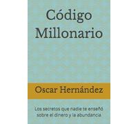 Código Millonario: Los secretos que nadie te enseñó sobre el dinero y la abundancia