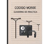 CODIGO MORSE: CUADERNO DE PRÁCTICA | 100 PÁGINAS DE DISEÑO ESPECIAL PARA PRACTICAR ESTE ALFABETO | REGALO PRÁCTICO Y CREATIVO