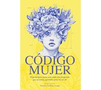 Código Mujer: 20 principios para una vida con propósito que necesitas aprender antes de los 20 (Código Eva)