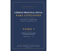 CÓDIGO PROCESAL PENAL PARA LITIGANTES ANALIZADO Y COMENTADO TOMO I: Fundamentos, jurisdicción, sujetos y teoría general de la prueba